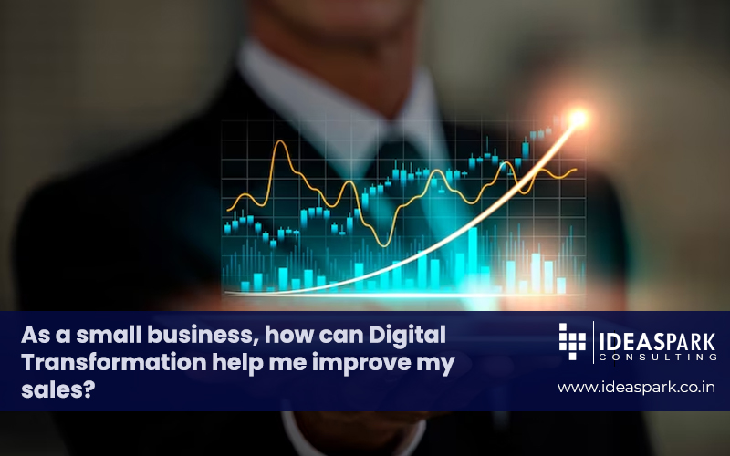 As a small business, how can Digital Transformation help me improve my sales?