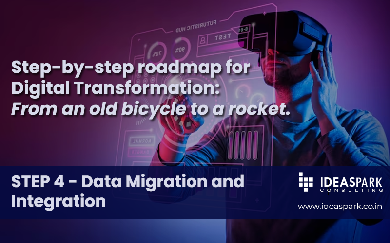 Step-by-Step Roadmap for Digital Transformation: From an old bicycle to a rocket. STEP 4 – Data Migration and Integration.
