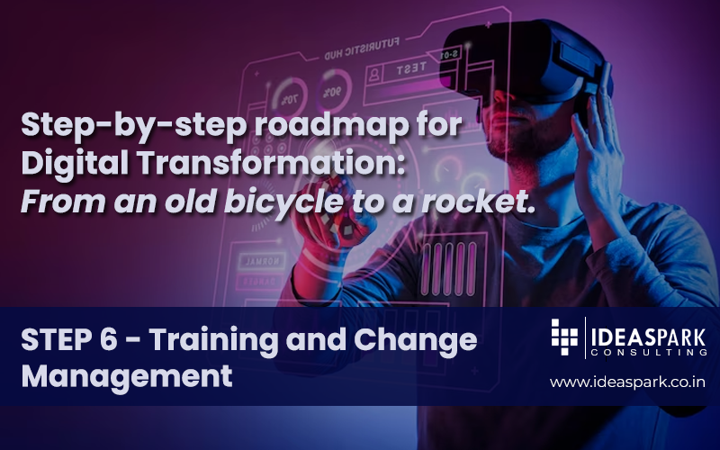 Step-by-Step Roadmap for Digital Transformation: From an old bicycle to a rocket. STEP 6 – Training and Change Management