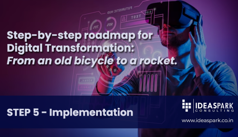 Step-by-Step Roadmap for Digital Transformation: From an old bicycle to a rocket. STEP 5- Implementation