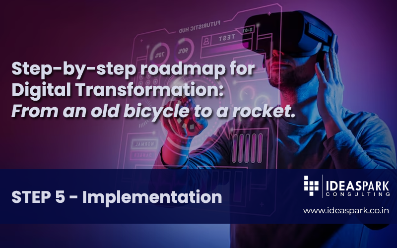 Step-by-Step Roadmap for Digital Transformation: From an old bicycle to a rocket. STEP 5- Implementation
