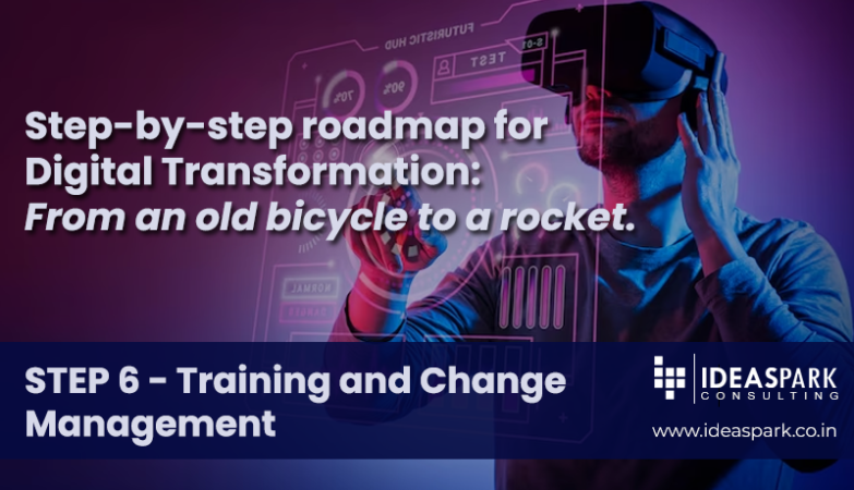 Step-by-Step Roadmap for Digital Transformation: From an old bicycle to a rocket. STEP 6 - Training and Change Management: Train employees and manage organizational change.