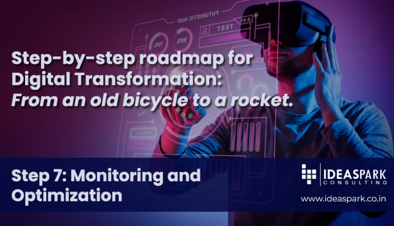 Step-by-Step Roadmap for Digital Transformation: From an old bicycle to a rocket. STEP 7 - Monitoring and Optimization: Continuously monitor performance and optimize processes.